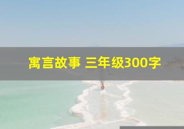 寓言故事 三年级300字